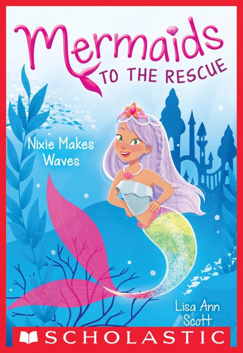 Cover of the book Nixie Makes Waves (Mermaids to the Rescue #1) by Lisa Ann Scott, Scholastic Inc.