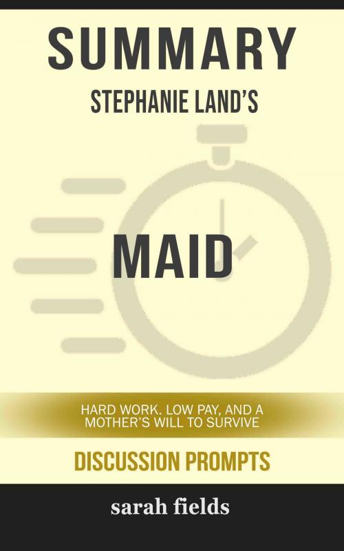 Cover of the book Summary of Maid: Hard Work, Low Pay, and a Mother's Will to Survive by Stephanie Land (Discussion Prompts) by Sarah Fields, gatsby24