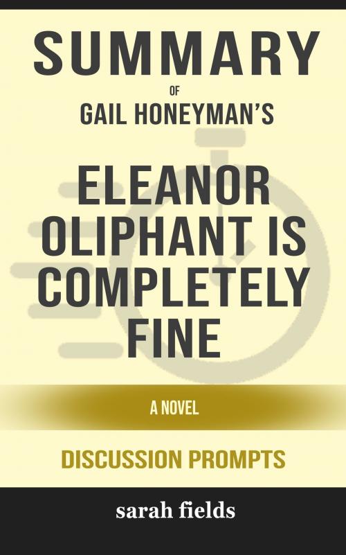 Cover of the book Summary of Eleanor Oliphant Is Completely Fine: A Novel by Gail Honeyman (Discussion Prompts) by Sarah Fields, gatsby24