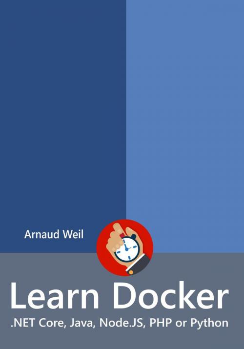 Cover of the book Learn Docker - .NET Core, Java, Node.JS, PHP or Python by Arnaud Weil, Arnaud Weil