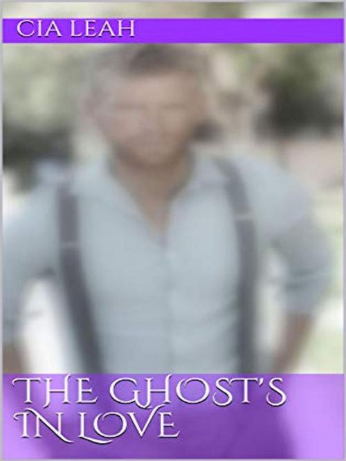 Cover of the book The Ghost's In Love by Cia Leah, Cia Leah