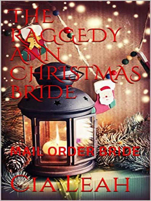 Cover of the book The Raggedy Ann Christmas Bride:Mail Order Bride by Cia Leah, Cia Leah