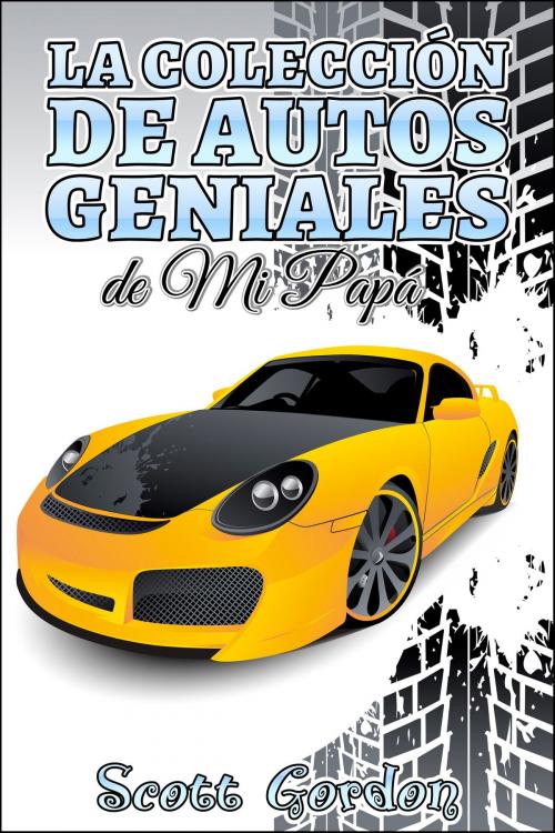 Cover of the book La Colección de Autos Geniales de Mi Papá by Scott Gordon, S.E. Gordon
