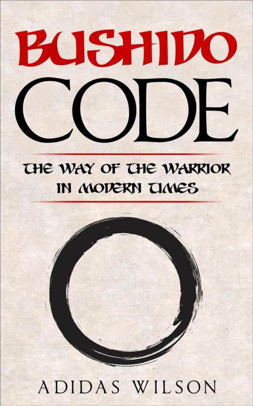 Cover of the book Bushido Code - The Way Of The Warrior In Modern Times by Adidas Wilson, Adidas Wilson