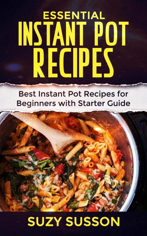 Cover of the book Essential Instant Pot Recipes : Best Instant Pot Recipes for Beginners with Starter Guide by Suzy Susson, David Smith Johnson
