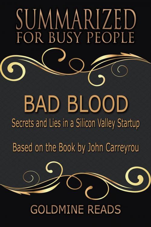 Cover of the book Bad Blood - Summarized for Busy People: Secrets and Lies in a Silicon Valley Startup: Based on the Book by John Carreyrou by Goldmine Reads, Goldmine Reads