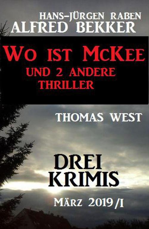 Cover of the book Drei Krimis März 2019/I - Wo ist McKee und 2 andere Thriller by Alfred Bekker, Hans-Jürgen Raben, Thomas West, Alfred Bekker