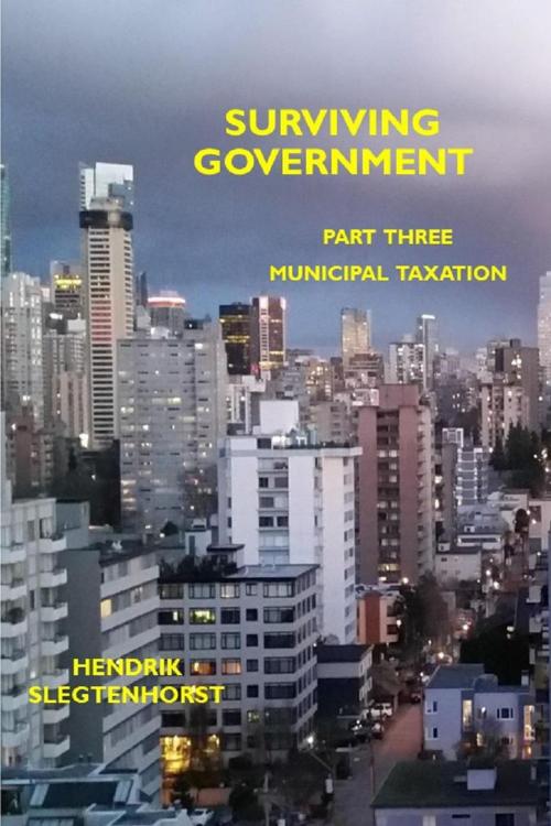 Cover of the book Surviving Government: Part Three - Municipal Taxation by Hendrik Slegtenhorst, Enlora Press