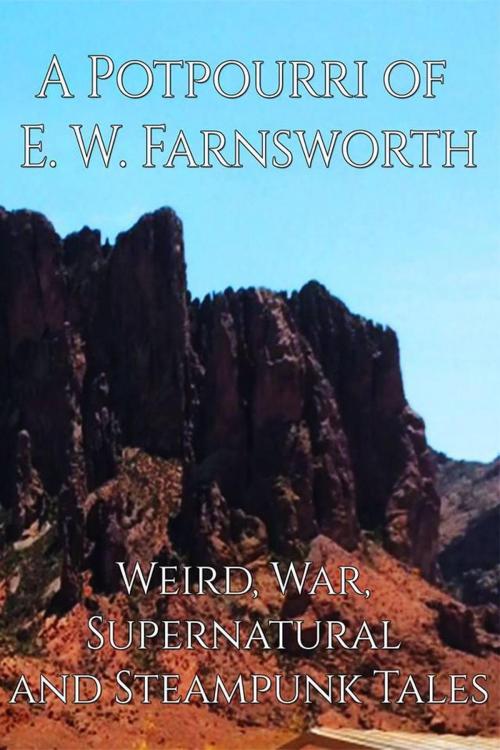 Cover of the book A Potpourri of E. W. Farnsworth: Weird, War, Supernatural and Steampunk Tales by E.W. Farnsworth, Celestial Ink Publishing