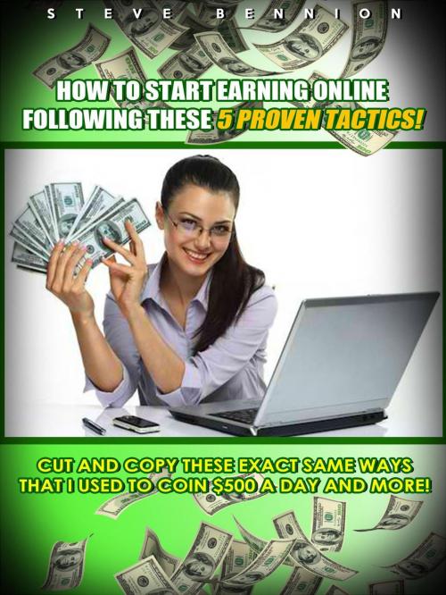 Cover of the book How to Start Earning Online Following These 5 Proven Tactics by Steve Bennion, Steve Bennion