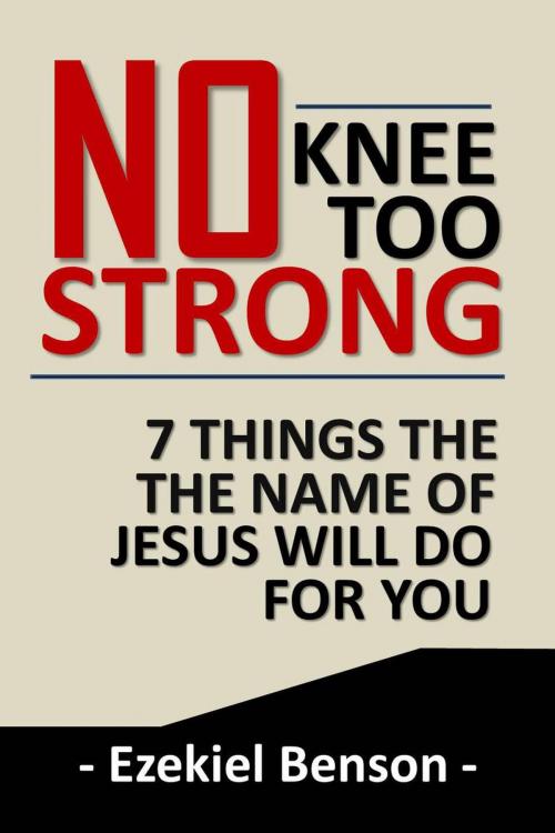 Cover of the book No Knee too Strong: 7 Things the Name of Jesus will do for You by Ezekiel Benson, Ezekiel Benson