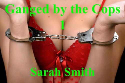 Cover of the book Ganged by the Cops 1 by Sarah Smith, Sarah Smith