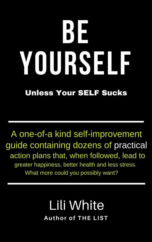 Cover of the book Be Yourself: Unless Your SELF Sucks by Lili White, Lili White
