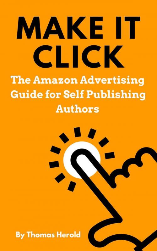 Cover of the book Make It Click - The Amazon Advertising Guide for Self Publishing Authors by Thomas Herold, Thomas Herold