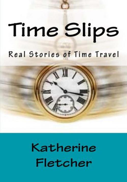 Cover of the book Time Slips: Real Stories of Time Travel by Katherine Fletcher, Katherine Fletcher