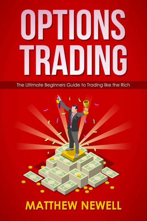 Cover of the book Options Trading: The Ultimate Beginners Guide to Trading like the Rich by Matthew Newell, C-S Publication