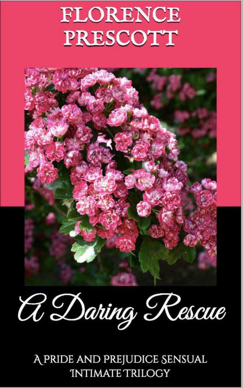 Cover of the book A Daring Rescue: A Pride and Prejudice Sensual Intimate Trilogy by Florence Prescott, Charlotte Kingsley