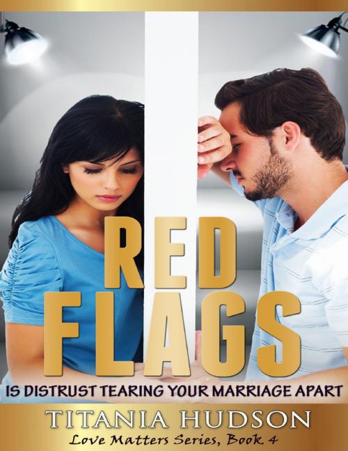 Cover of the book Red Flags: Is Distrust Tearing Your Marriage Apart (Love Matters Series, Book 4) by Titania Hudson, Lulu.com