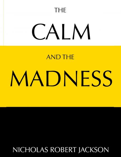 Cover of the book The Calm and the Madness by Nicholas Robert Jackson, Lulu.com