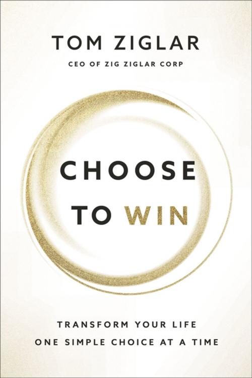 Cover of the book Choose to Win by Tom Ziglar, Thomas Nelson
