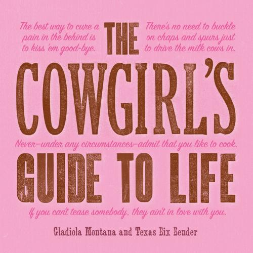 Cover of the book A Cowgirl's Guide to Life by Texas Bix Bender, Gladiola Montana, Gibbs Smith