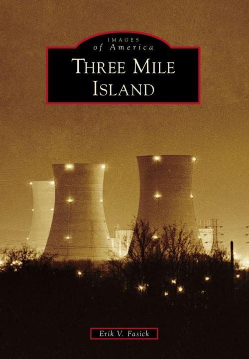 Cover of the book Three Mile Island by Erik V. Fasick, Arcadia Publishing Inc.