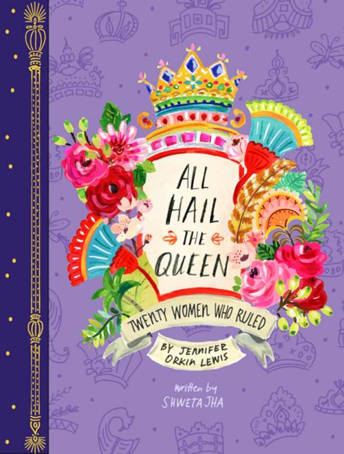 Cover of the book All Hail the Queen by Shweta Jha, Jennifer Lewis, Chronicle Books LLC
