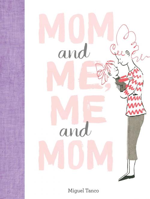 Cover of the book Mom and Me, Me and Mom by Miguel Tanco, Chronicle Books LLC