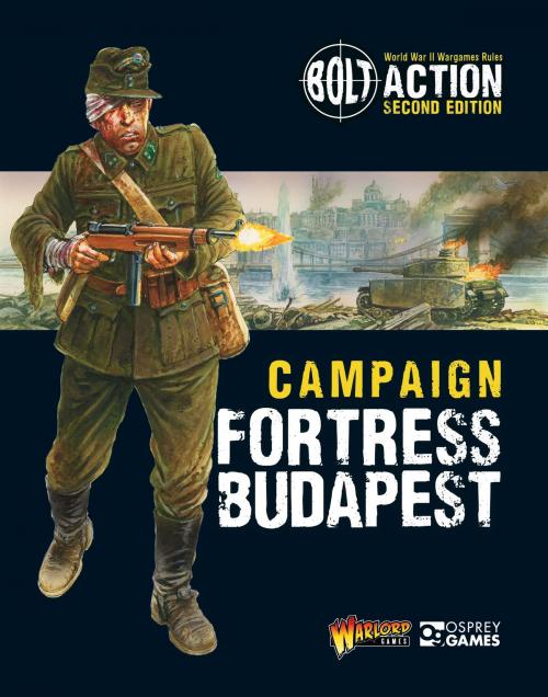 Cover of the book Bolt Action: Campaign: Fortress Budapest by Warlord Games, Bloomsbury Publishing