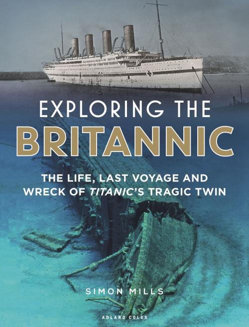 Cover of the book Exploring the Britannic by Simon Mills, Bloomsbury Publishing