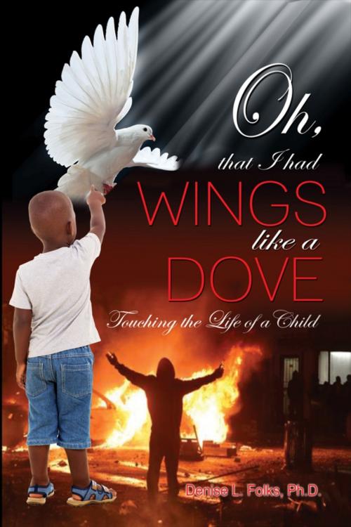 Cover of the book Oh that I had Wings like a Dove by Denise L. Folks, Ph.D., Dorrance Publishing