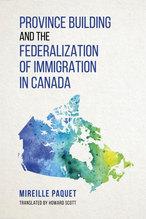 Cover of the book Province Building and the Federalization of immigration in Canada by Mireille Paquet, University of Toronto Press, Scholarly Publishing Division