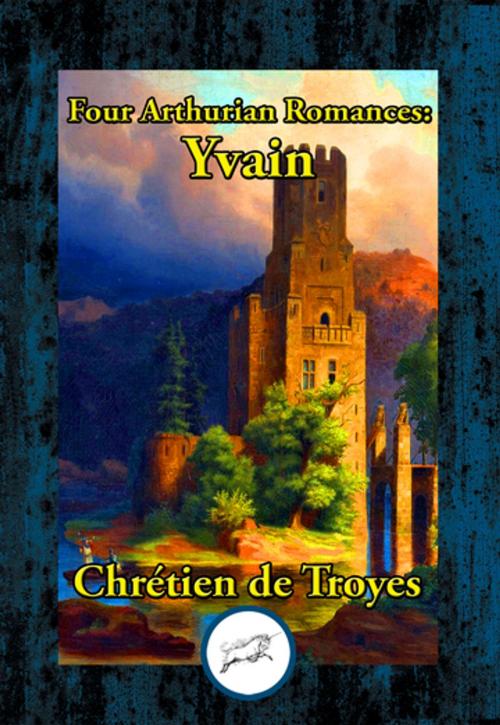 Cover of the book Four Arthurian Romances: Yvain by Chretien de Troyes, Dancing Unicorn Books