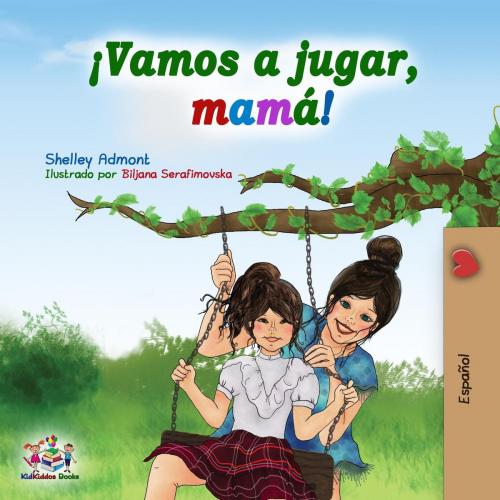 Cover of the book ¡Vamos a jugar, mamá! by Shelley Admont, KidKiddos Books, KidKiddos Books Ltd.