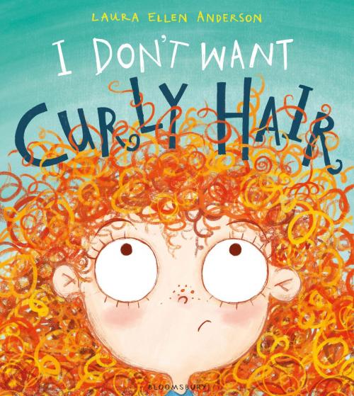 Cover of the book I Don't Want Curly Hair! by Laura Ellen Anderson, Bloomsbury Publishing