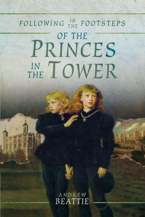 Cover of the book Following in the Footsteps of the Princes in the Tower by Andrew Beattie, Pen and Sword