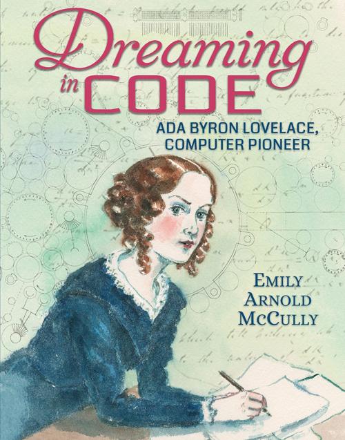 Cover of the book Dreaming in Code: Ada Byron Lovelace, Computer Pioneer by Emily Arnold McCully, Candlewick Press