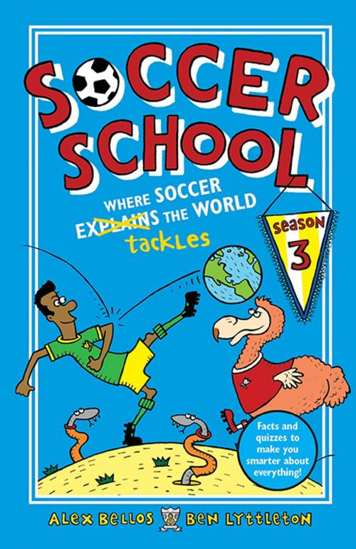 Cover of the book Soccer School Season 3: Where Soccer Explains (Tackles) the World by Ben Lyttleton, Alex Bellos, Candlewick Press