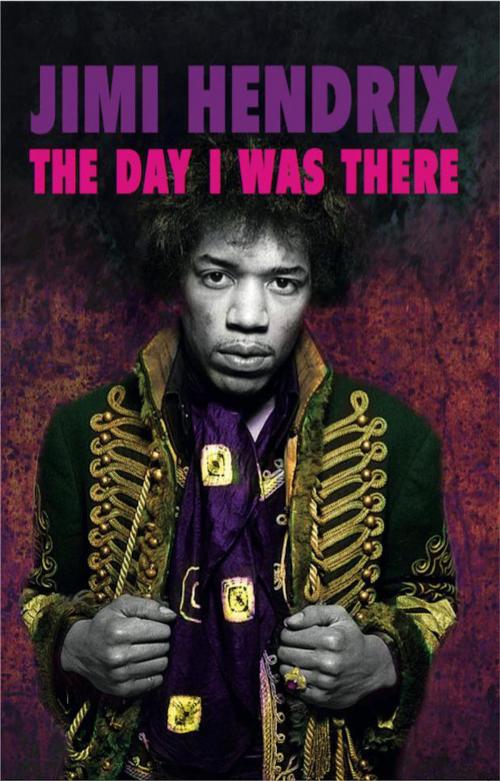 Cover of the book Jimi Hendrix - The Day I Was There by Richard Houghton, This Day in Music Books