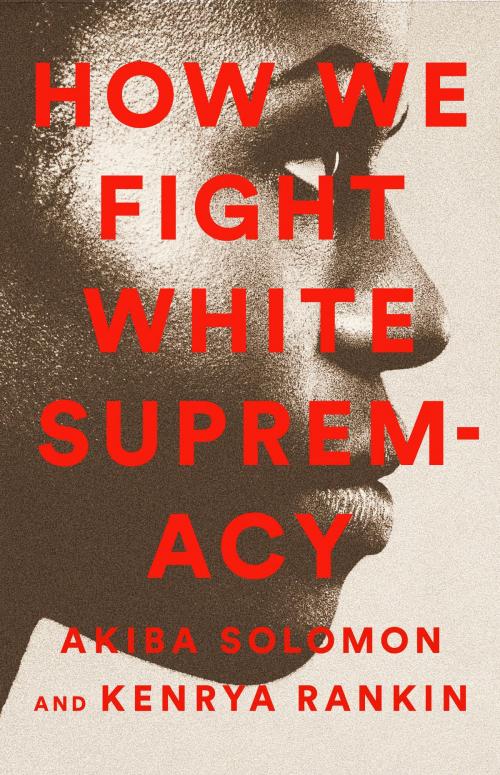 Cover of the book How We Fight White Supremacy by Akiba Solomon, Kenrya Rankin, PublicAffairs