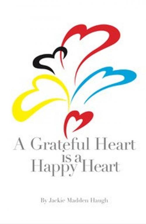 Cover of the book A Grateful Heart is a Happy Heart by Jackie Madden Haugh, Boutique of Quality Books Publishing, Inc.