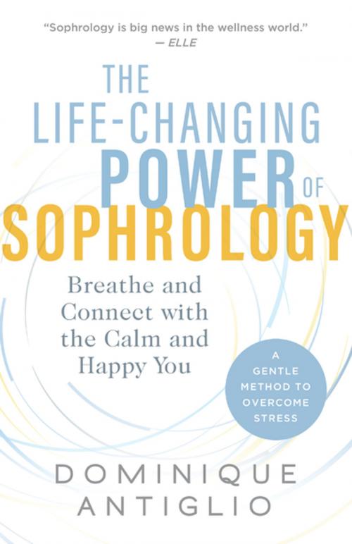 Cover of the book The Life-Changing Power of Sophrology by Dominique Antiglio, New World Library