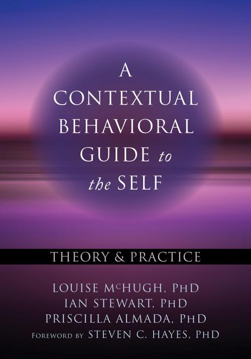 Cover of the book A Contextual Behavioral Guide to the Self by Louise McHugh, PhD, Ian Stewart, PhD, Priscilla Almada, PhD, New Harbinger Publications