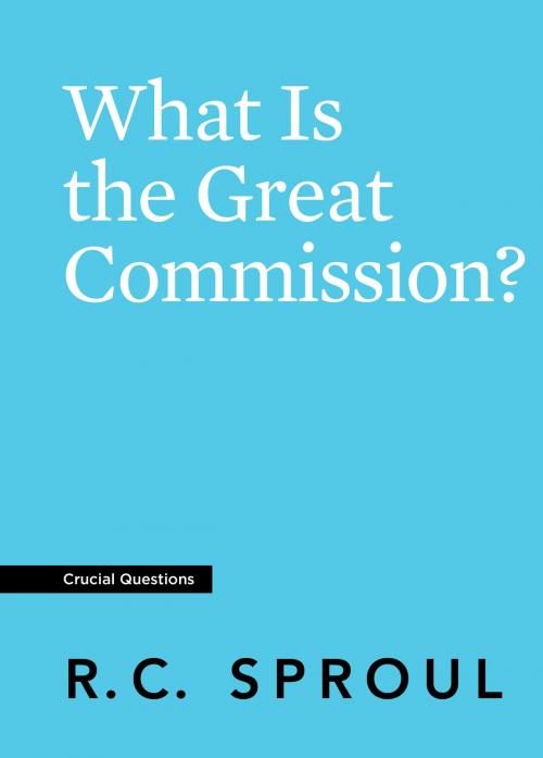 Cover of the book What Is the Great Commission? by R.C. Sproul, Reformation Trust Publishing