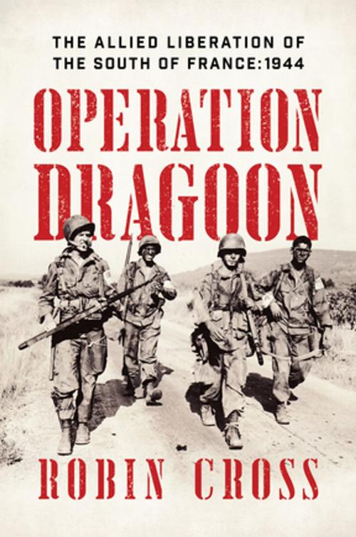 Cover of the book Operation Dragoon: The Allied Liberation of the South of France: 1944 by Robin Cross, Pegasus Books