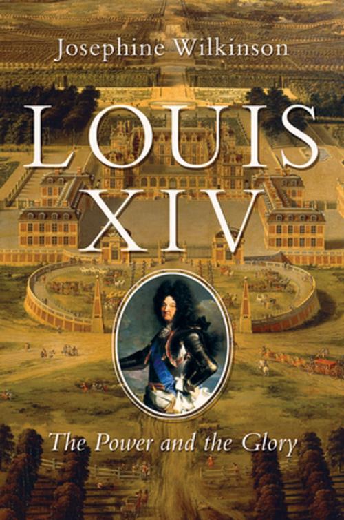 Cover of the book Louis XIV: The Power and the Glory by Josephine Wilkinson, Pegasus Books