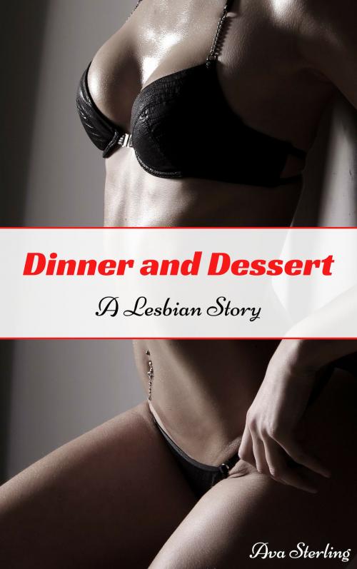 Cover of the book Dinner and Dessert: A Lesbian Story by Ava Sterling, Ava Sterling