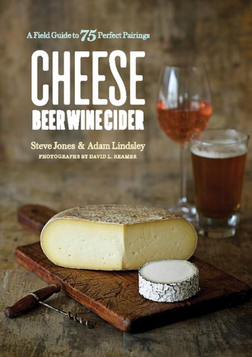 Cover of the book Cheese Beer Wine Cider: A Field Guide to 75 Perfect Pairings by Steve Jones, Adam Lindsley, Countryman Press