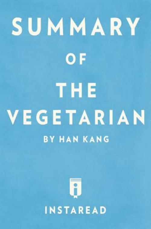 Cover of the book Summary of The Vegetarian by Instaread Summaries, Instaread, Inc