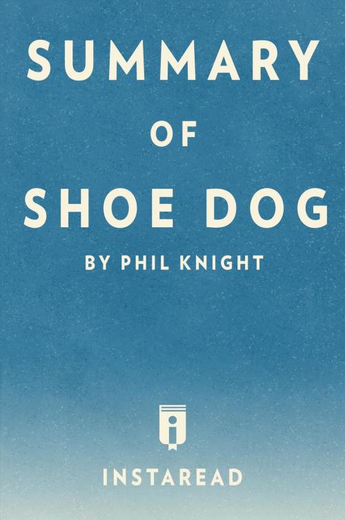 Cover of the book Summary of Shoe Dog by Instaread Summaries, Instaread, Inc